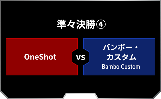 準々決勝4 OneShot バンボー・カスタム Bambo Custom