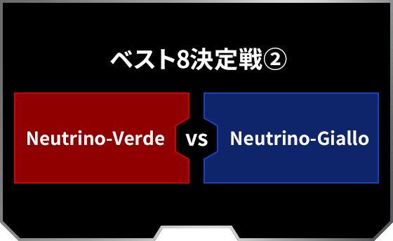 ベスト8決定戦2 Neutrino-Verde Neutrino-Giallo