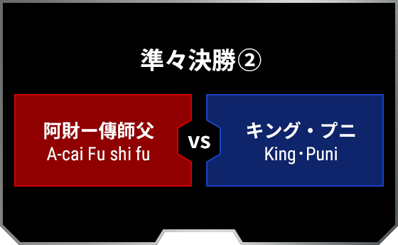 準々決勝2 阿財ー傳師父 A-cai Fu shi fu キング・プニ King･Puni