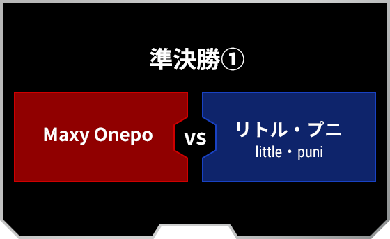 準決勝-第1試合：[RED]Maxy-Onepo VS リトル・プニ[BLUE]