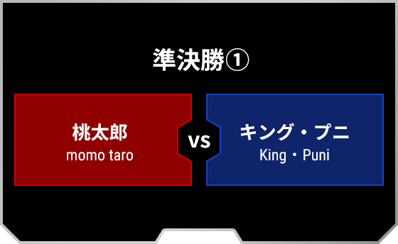 準決勝-第1試合：[RED]桃太郎 VS キング・プニ[BLUE]
